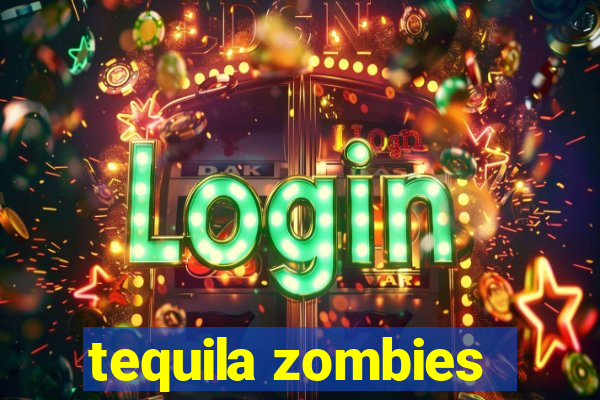 tequila zombies